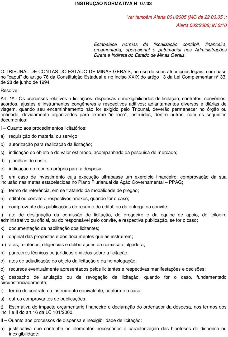 05 ); Alerta 002/2008; IN 2/10 Estabelece normas de fiscalização contábil, financeira, orçamentária, operacional e patrimonial nas Administrações Direta e Indireta do Estado de Minas Gerais.