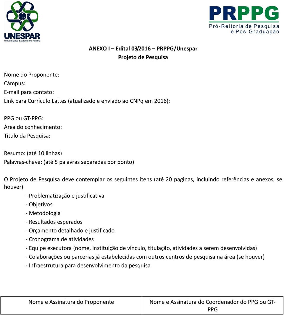 referências e anexos, se houver) - Problematização e justificativa - Objetivos - Metodologia - Resultados esperados - Orçamento detalhado e justificado - Cronograma de atividades - Equipe executora