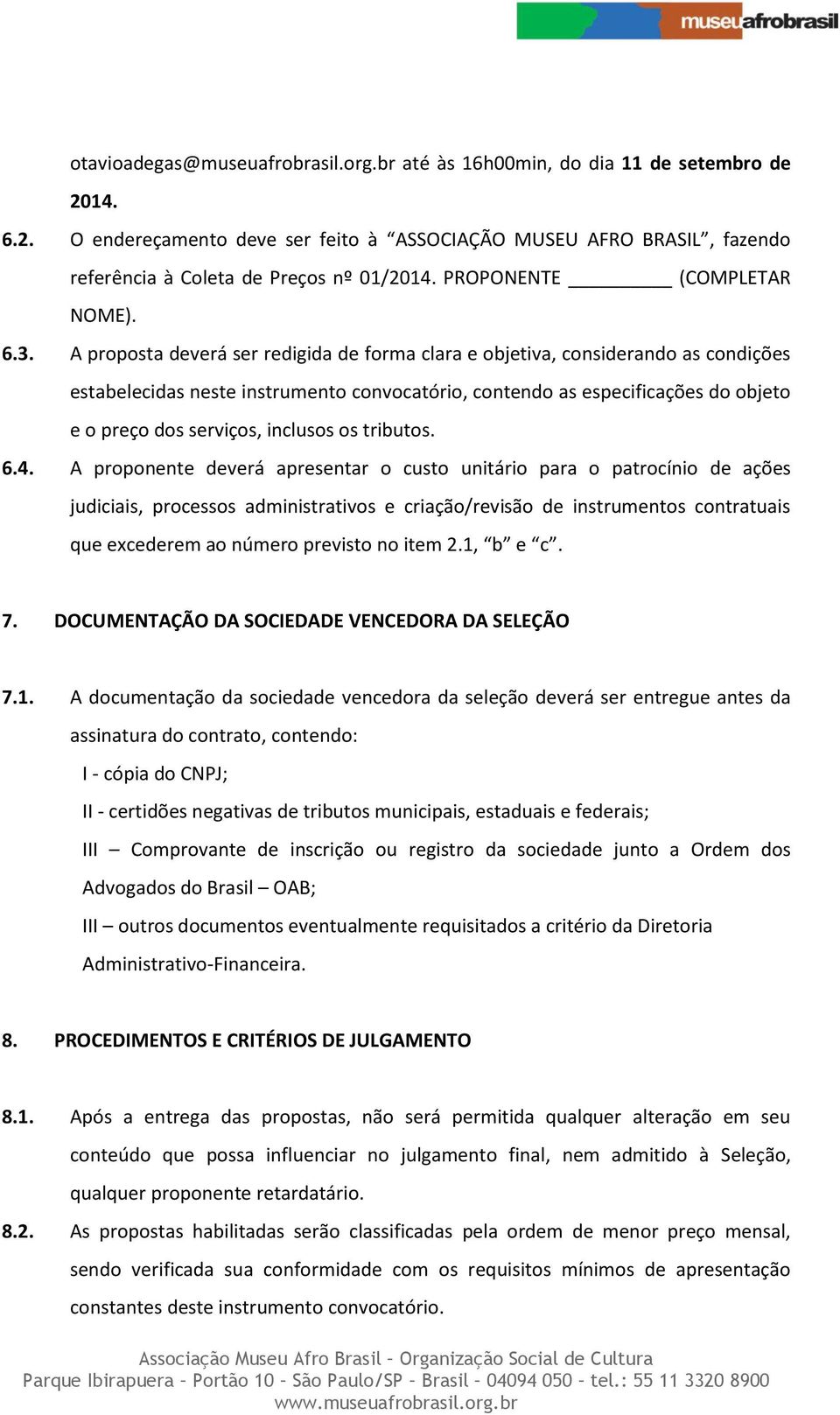 A proposta deverá ser redigida de forma clara e objetiva, considerando as condições estabelecidas neste instrumento convocatório, contendo as especificações do objeto e o preço dos serviços, inclusos