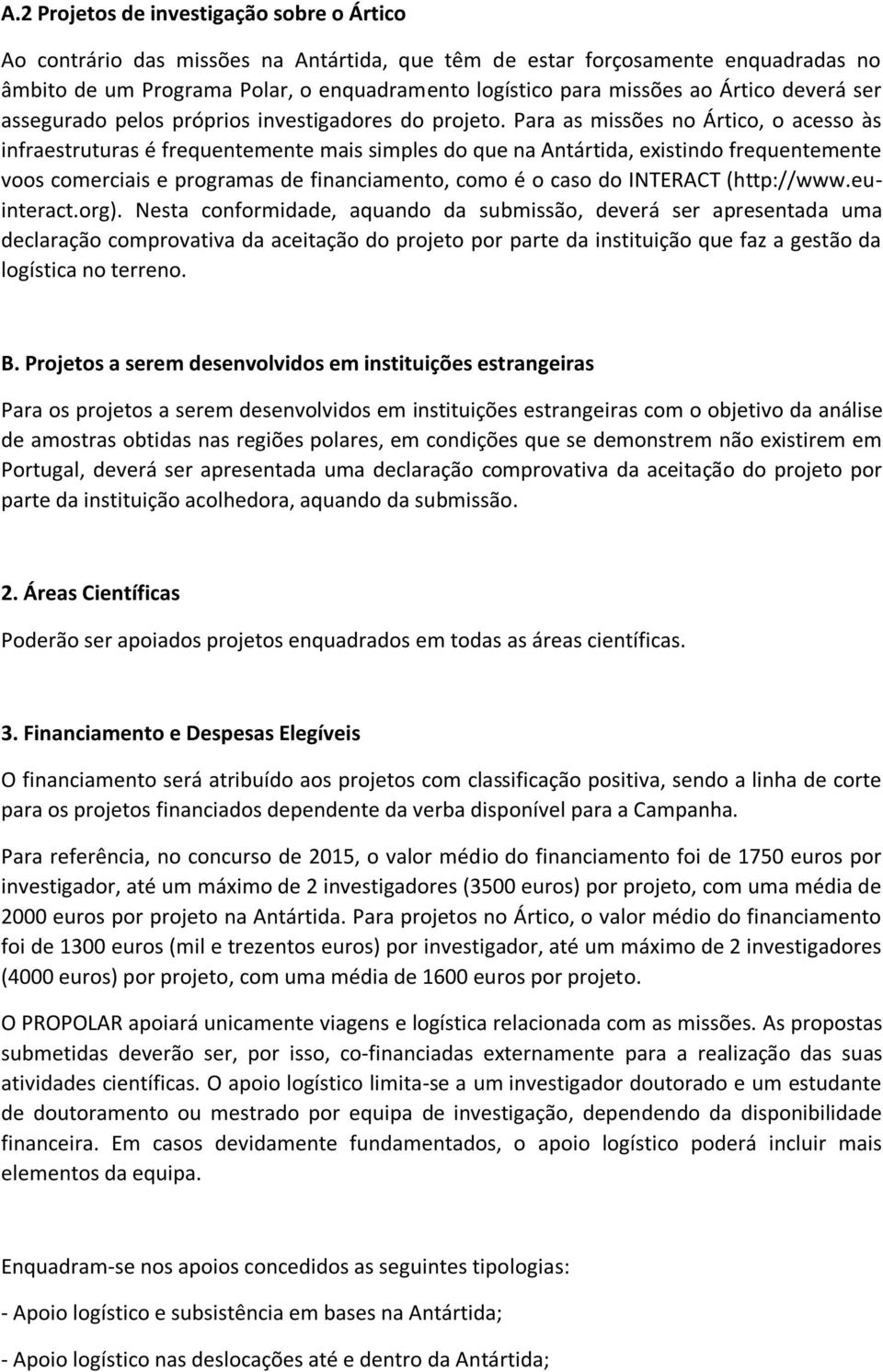 Para as missões no Ártico, o acesso às infraestruturas é frequentemente mais simples do que na Antártida, existindo frequentemente voos comerciais e programas de financiamento, como é o caso do