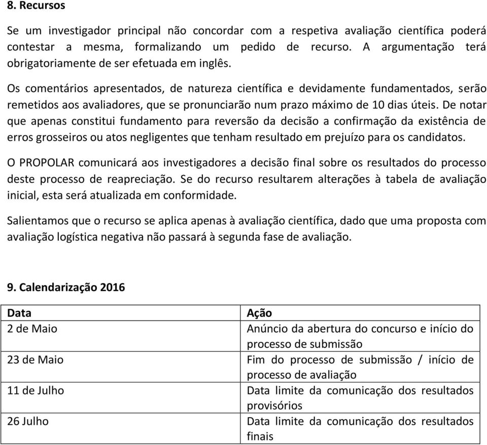 Os comentários apresentados, de natureza científica e devidamente fundamentados, serão remetidos aos avaliadores, que se pronunciarão num prazo máximo de 10 dias úteis.