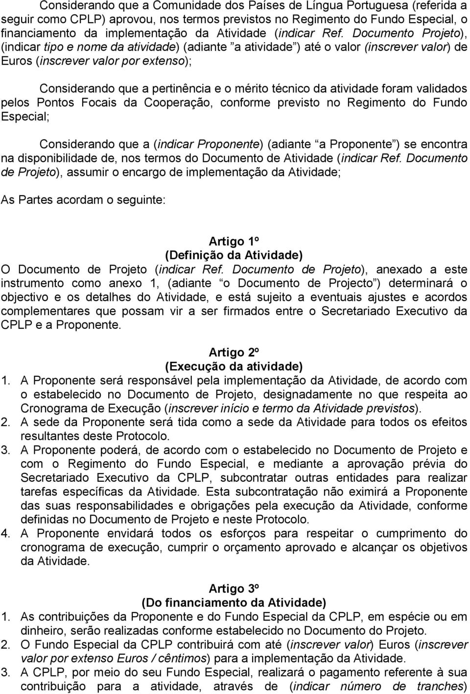 Documento Projeto), (indicar tipo e nome da atividade) (adiante a atividade ) até o valor (inscrever valor) de Euros (inscrever valor por extenso); Considerando que a pertinência e o mérito técnico