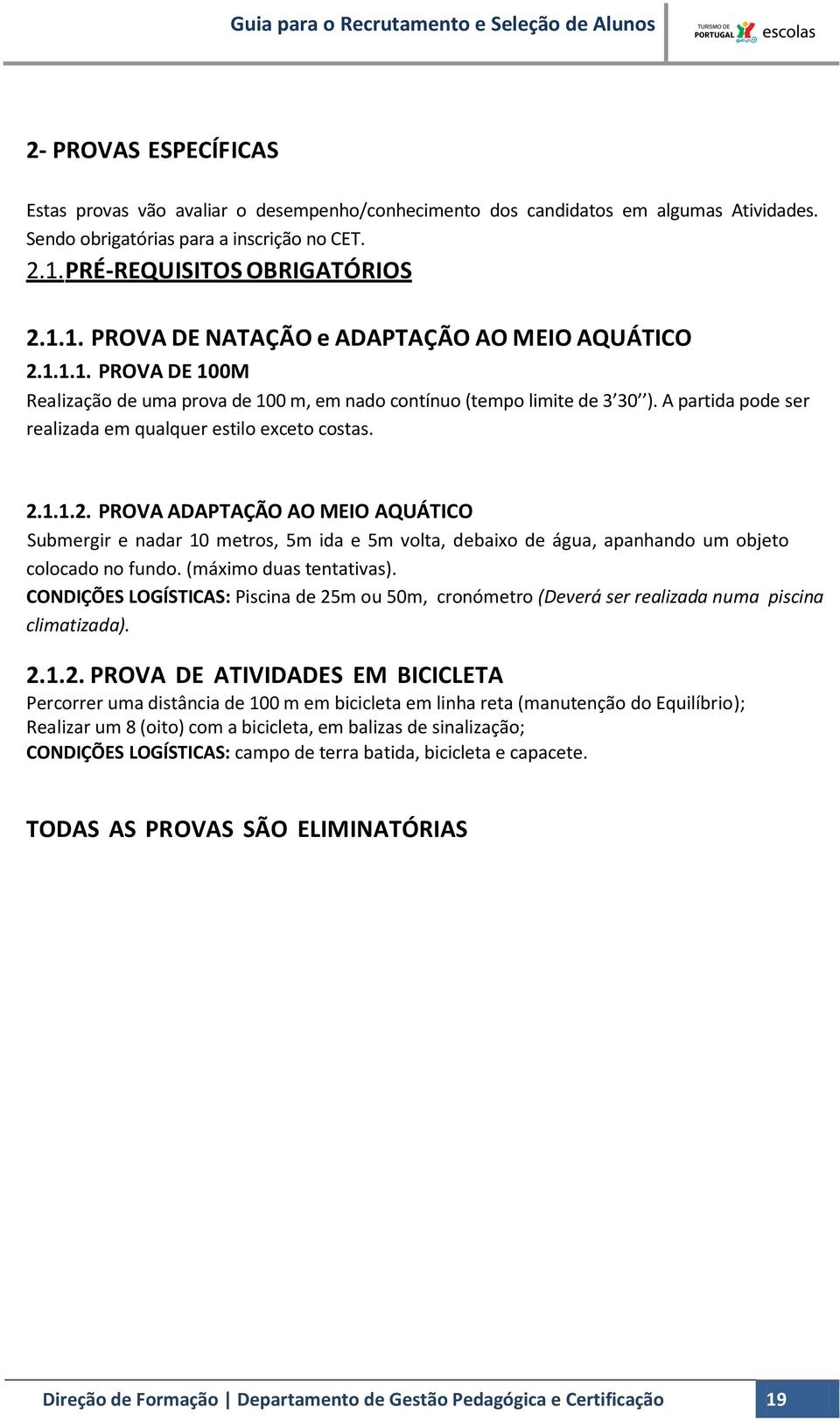 A partida pode ser realizada em qualquer estilo exceto costas. 2.