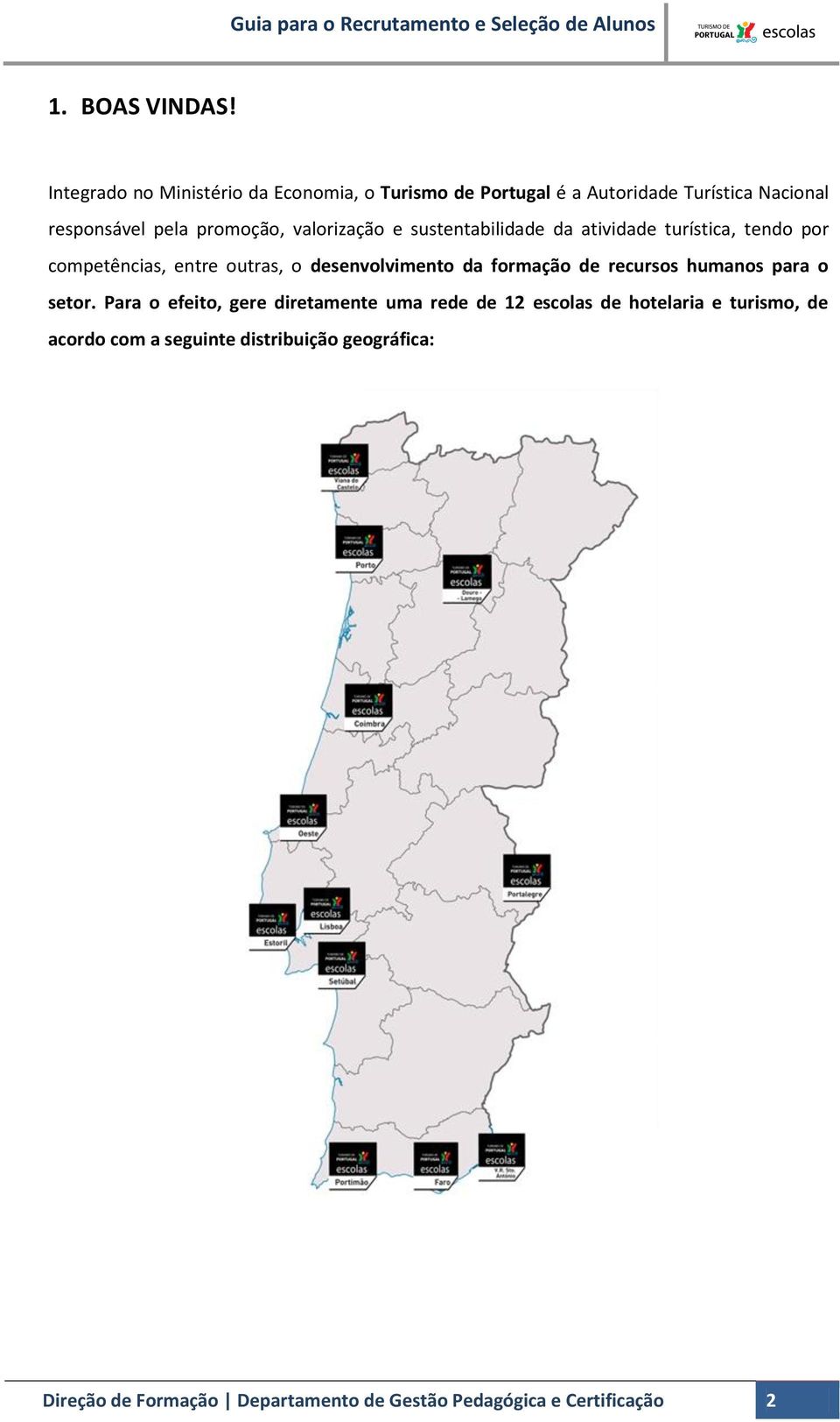 valorização e sustentabilidade da atividade turística, tendo por competências, entre outras, o desenvolvimento da formação