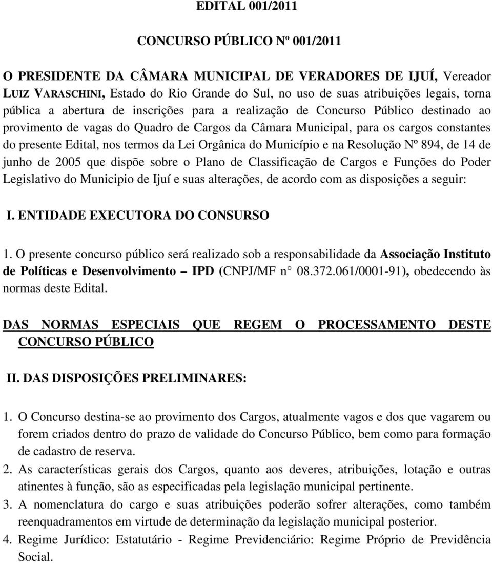 termos da Lei Orgânica do Município e na Resolução Nº 894, de 14 de junho de 2005 que dispõe sobre o Plano de Classificação de Cargos e Funções do Poder Legislativo do Municipio de Ijuí e suas