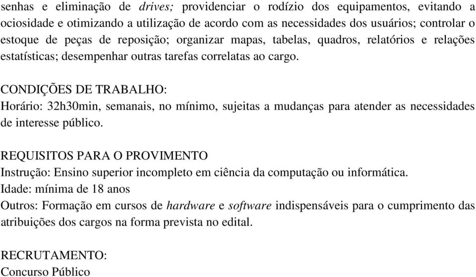 CONDIÇÕES DE TRABALHO: Horário: 32h30min, semanais, no mínimo, sujeitas a mudanças para atender as necessidades de interesse público.