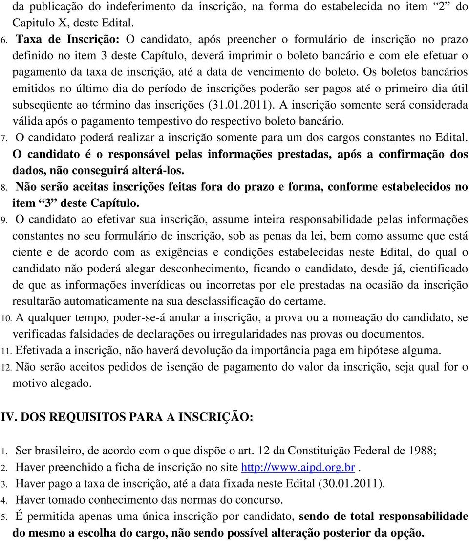 inscrição, até a data de vencimento do boleto. Os boletos bancários emitidos no último dia do período de inscrições poderão ser pagos até o primeiro dia útil subseqüente ao término das inscrições (31.