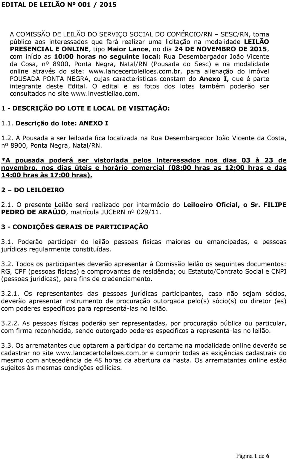 online através do site: www.lancecertoleiloes.com.br, para alienação do imóvel POUSADA PONTA NEGRA, cujas características constam do Anexo I, que é parte integrante deste Edital.