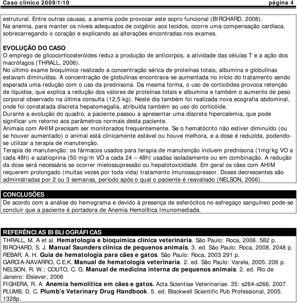 EVOLUÇÃO DO CASO O emprego de glicocorticosteróides reduz a produção de anticorpos, a atividade das células T e a ação dos macrófagos (THRALL, 2006).