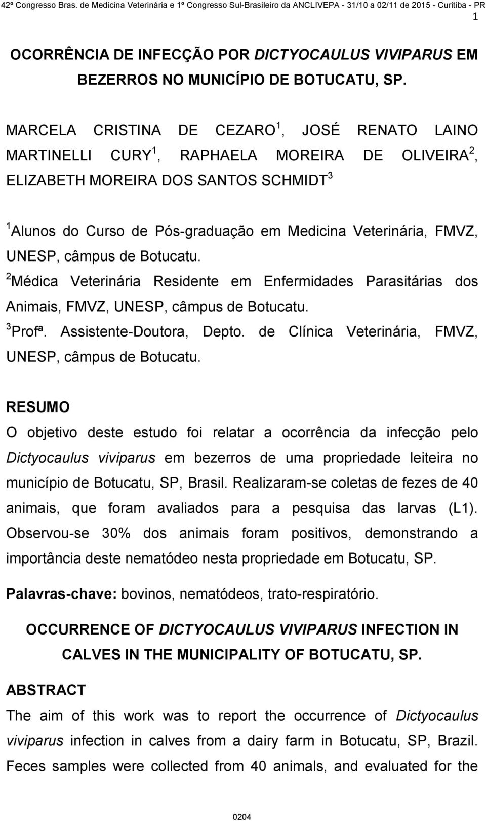 FMVZ, UNESP, câmpus de Botucatu. 2 Médica Veterinária Residente em Enfermidades Parasitárias dos Animais, FMVZ, UNESP, câmpus de Botucatu. 3 Profª. Assistente-Doutora, Depto.