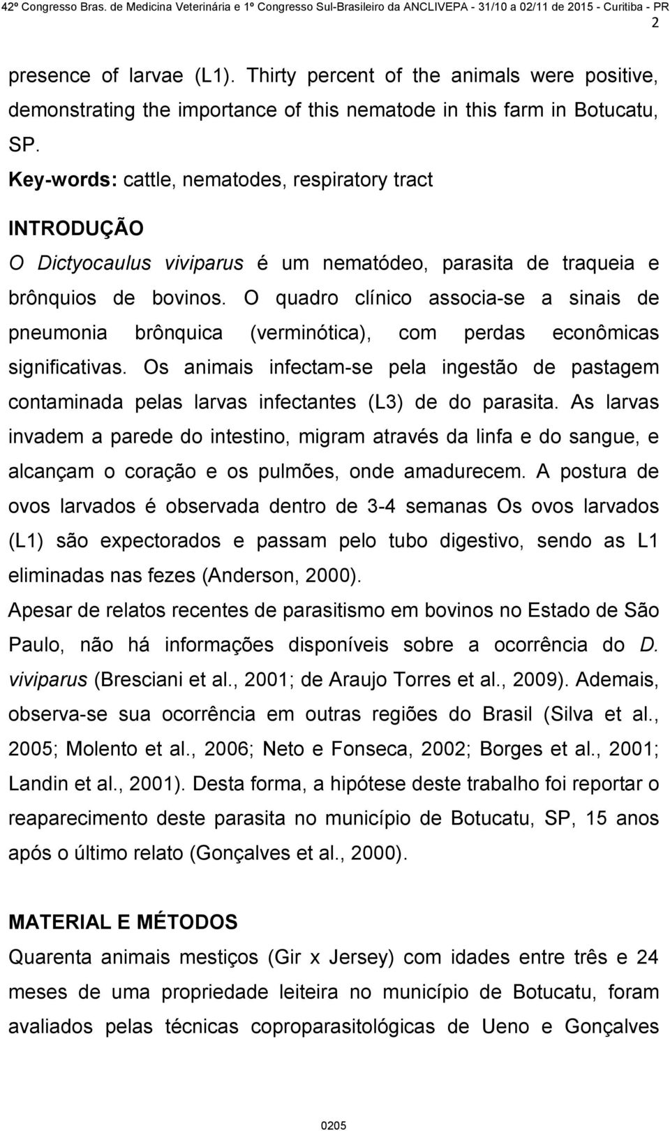 O quadro clínico associa-se a sinais de pneumonia brônquica (verminótica), com perdas econômicas significativas.