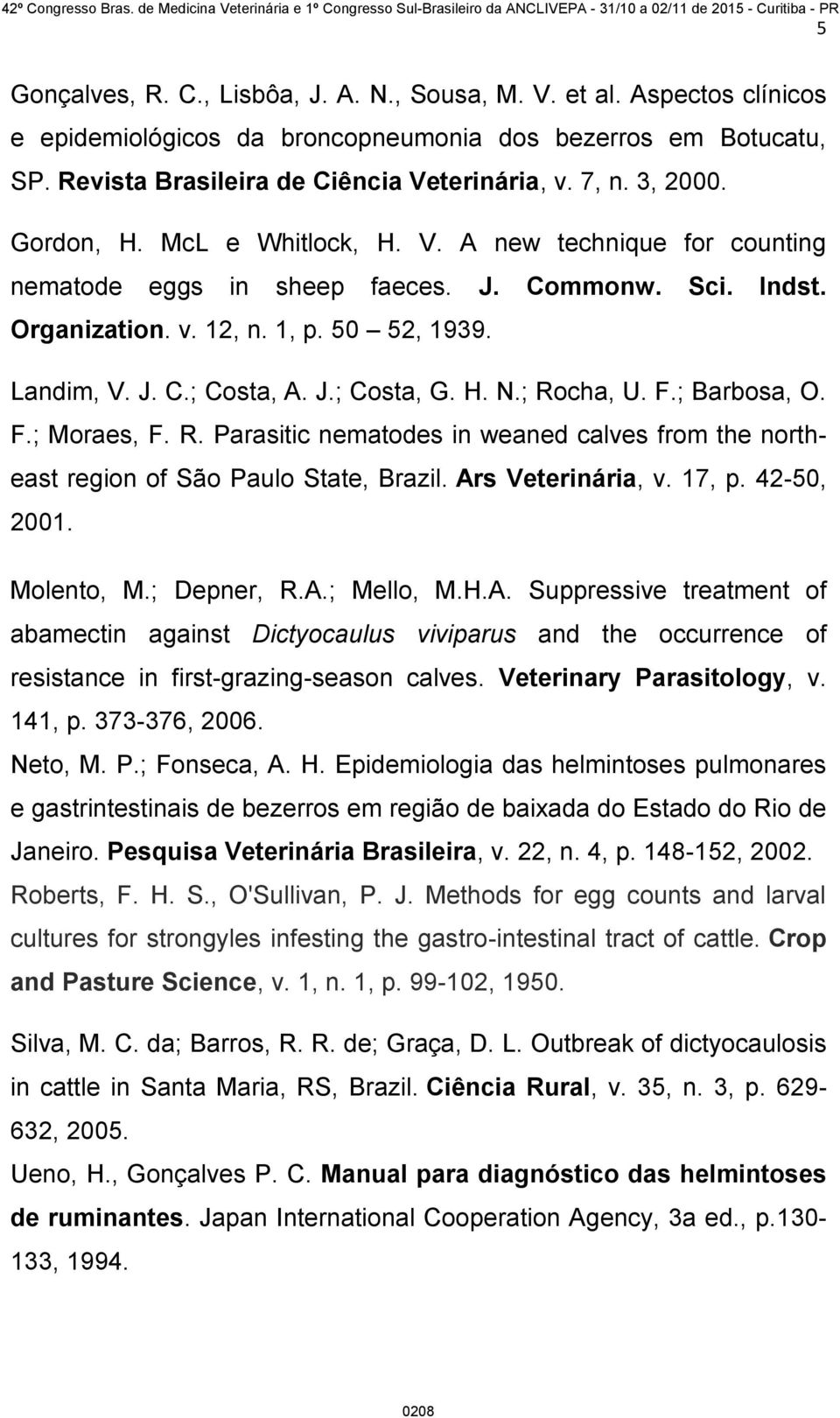 H. N.; Rocha, U. F.; Barbosa, O. F.; Moraes, F. R. Parasitic nematodes in weaned calves from the northeast region of São Paulo State, Brazil. Ars Veterinária, v. 17, p. 42-50, 2001. Molento, M.