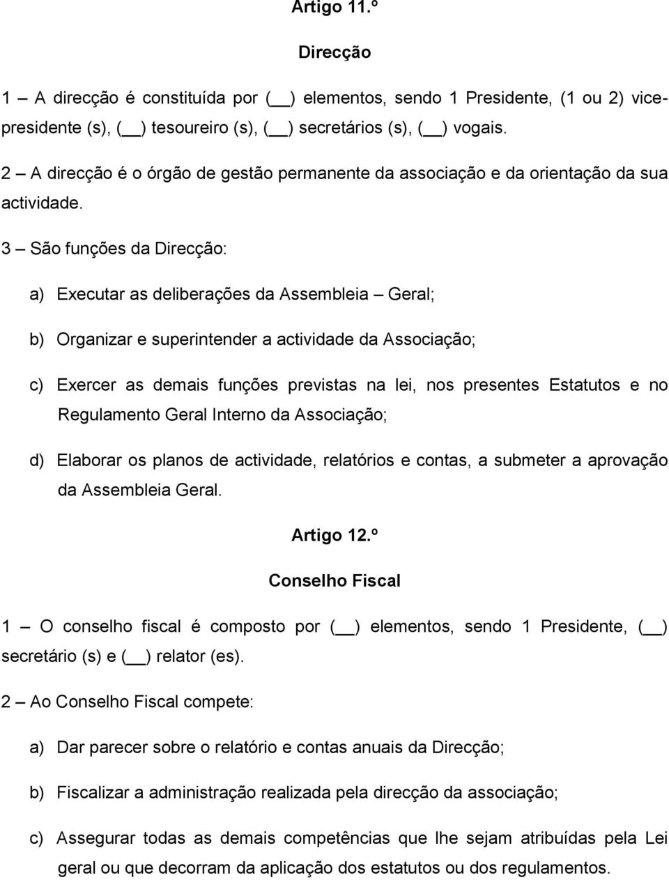 3 São funções da Direcção: a) Executar as deliberações da Assembleia Geral; b) Organizar e superintender a actividade da Associação; c) Exercer as demais funções previstas na lei, nos presentes