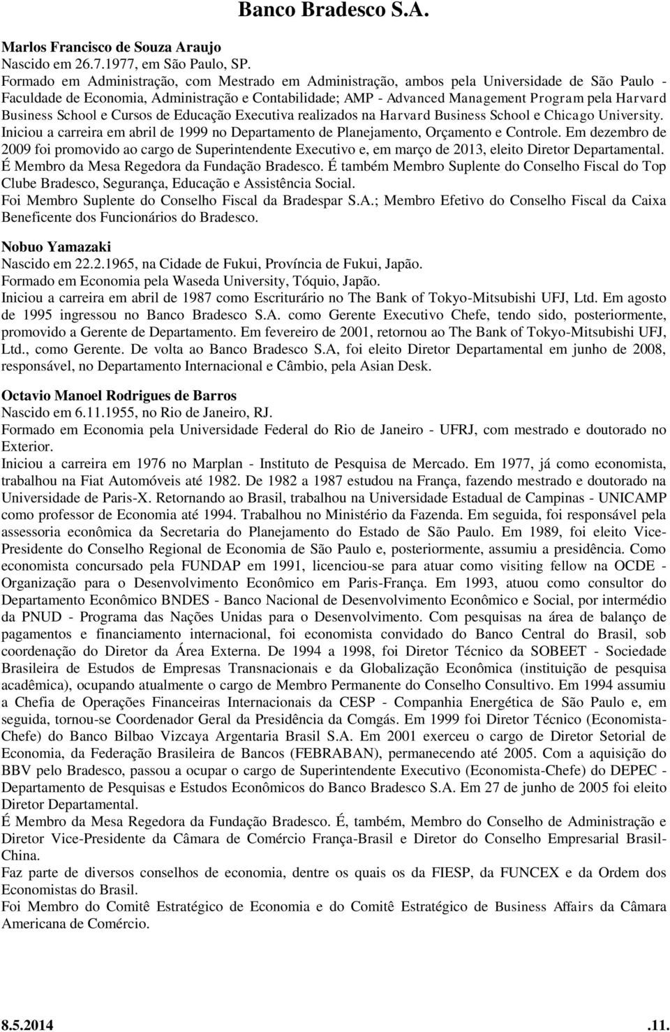 Business School e Cursos de Educação Executiva realizados na Harvard Business School e Chicago University. Iniciou a carreira em abril de 1999 no Departamento de Planejamento, Orçamento e Controle.