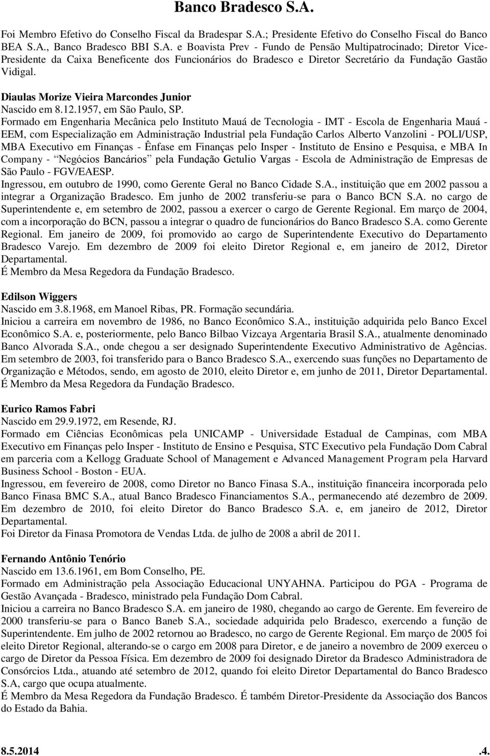 S.A., Banco Bradesco BBI S.A. e Boavista Prev - Fundo de Pensão Multipatrocinado; Diretor Vice- Presidente da Caixa Beneficente dos Funcionários do Bradesco e Diretor Secretário da Fundação Gastão Vidigal.