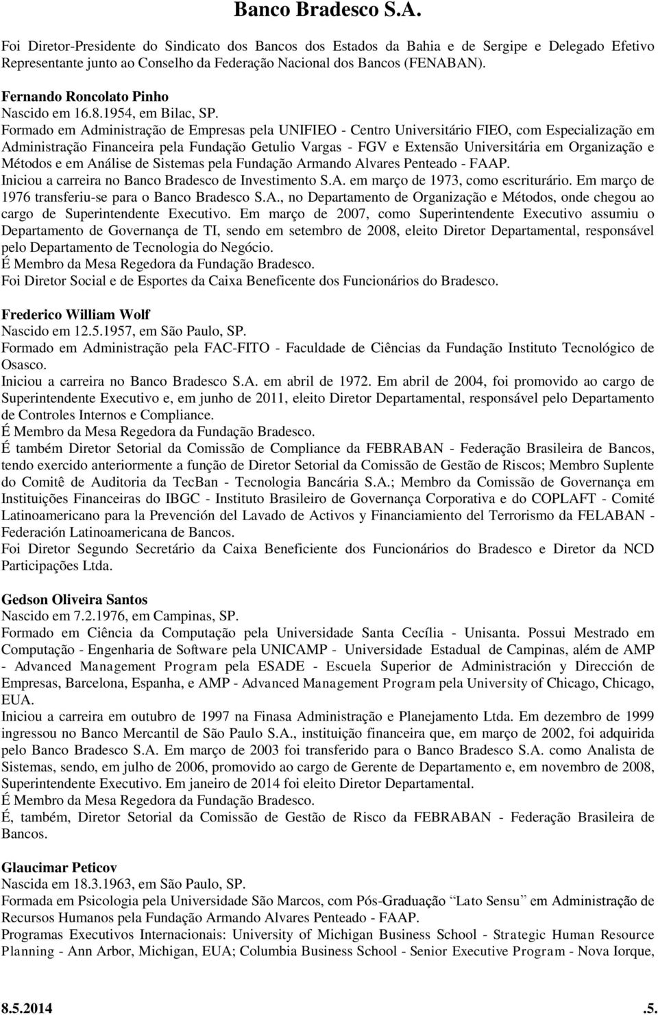 Formado em Administração de Empresas pela UNIFIEO - Centro Universitário FIEO, com Especialização em Administração Financeira pela Fundação Getulio Vargas - FGV e Extensão Universitária em