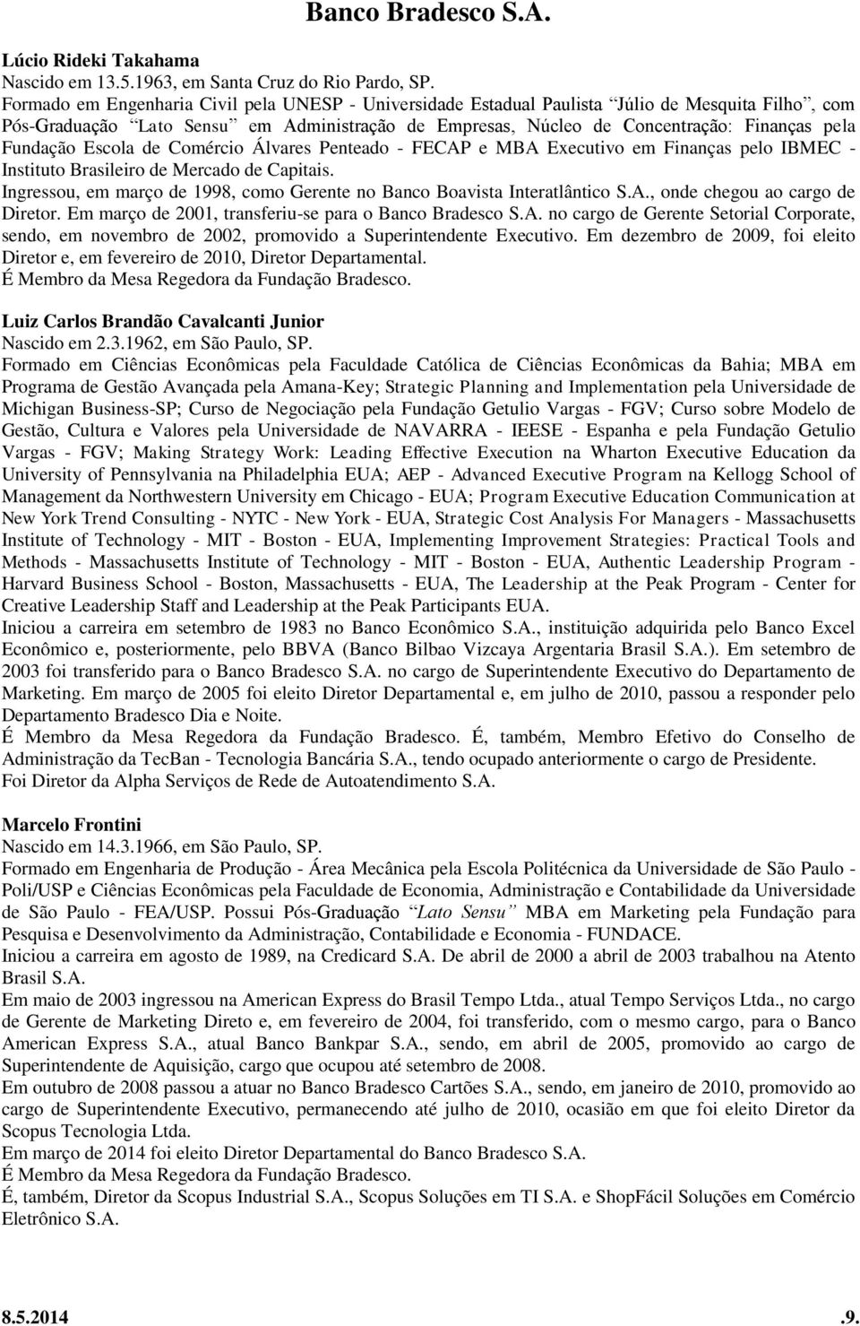 Fundação Escola de Comércio Álvares Penteado - FECAP e MBA Executivo em Finanças pelo IBMEC - Instituto Brasileiro de Mercado de Capitais.