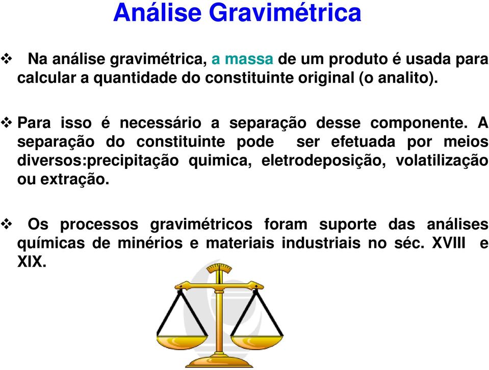 A separação do constituinte pode ser efetuada por meios diversos:precipitação quimica, eletrodeposição,