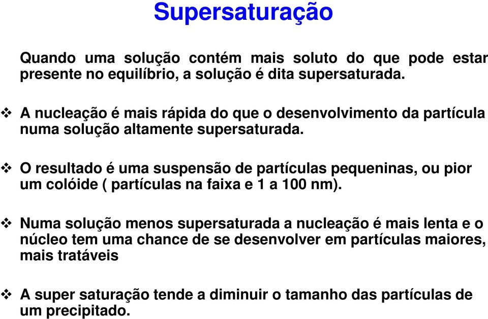 O resultado é uma suspensão de partículas pequeninas, ou pior um colóide ( partículas na faixa e 1 a 100 nm).