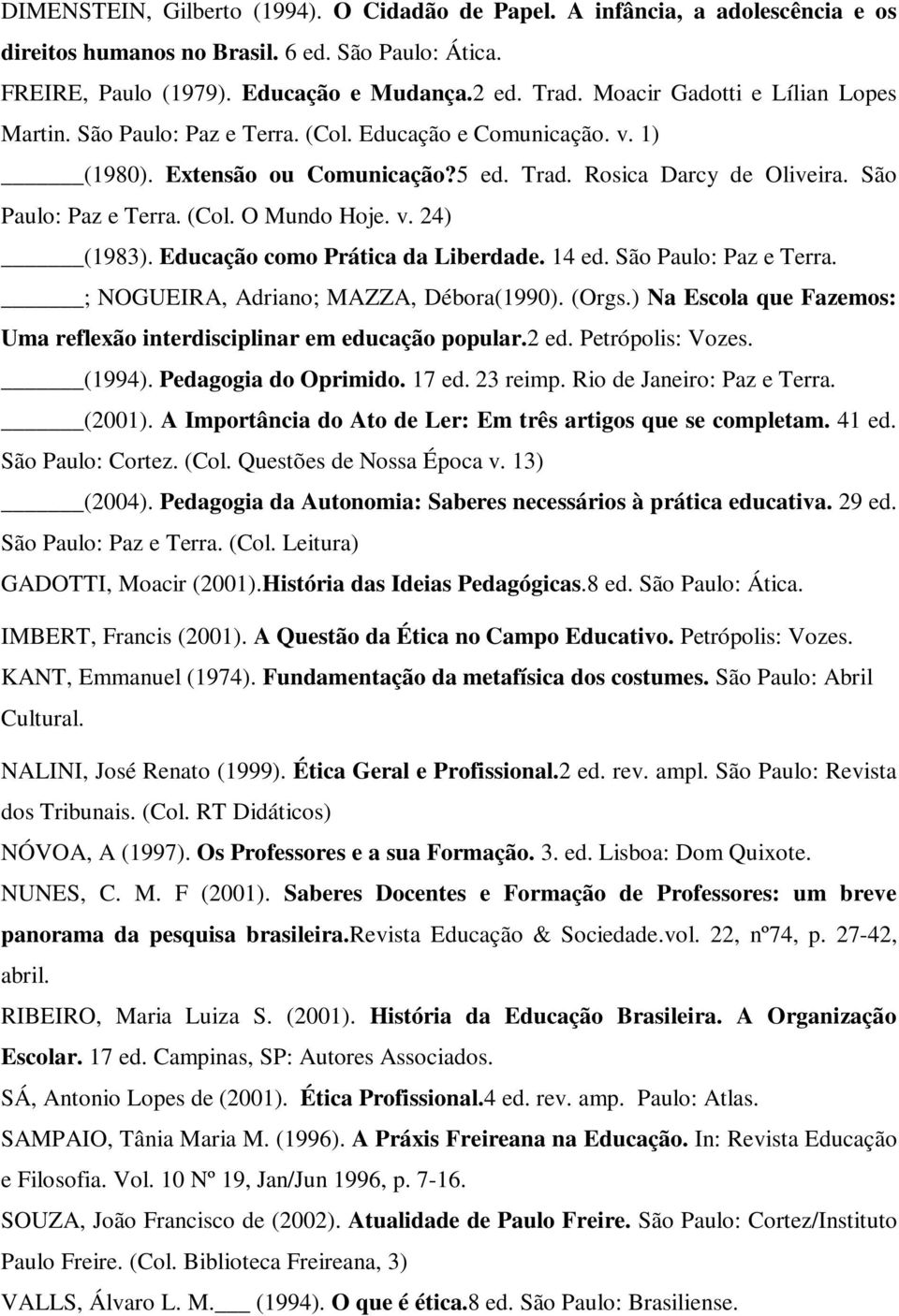 v. 24) (1983). Educação como Prática da Liberdade. 14 ed. São Paulo: Paz e Terra. ; NOGUEIRA, Adriano; MAZZA, Débora(1990). (Orgs.
