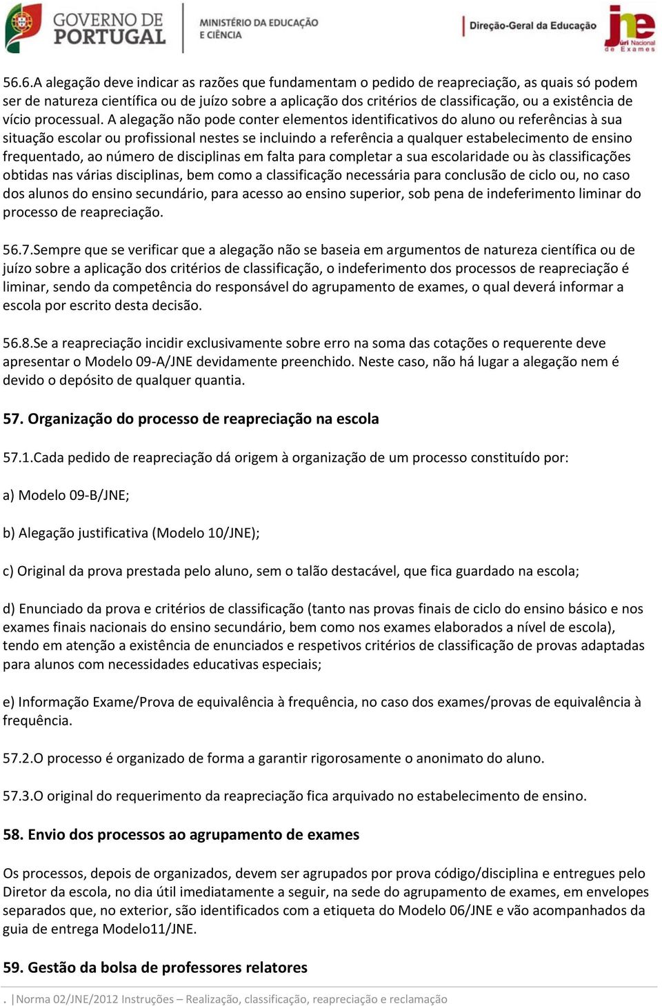 A alegação não pode conter elementos identificativos do aluno ou referências à sua situação escolar ou profissional nestes se incluindo a referência a qualquer estabelecimento de ensino frequentado,