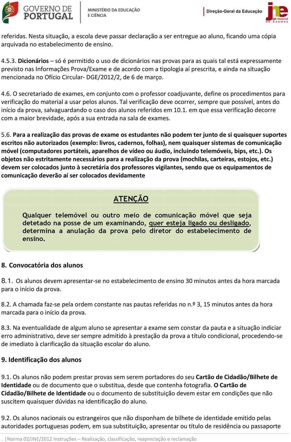 mencionada no Ofício Circular DGE/2012/2, de 6 de março. 4.6. O secretariado de exames, em conjunto com o professor coadjuvante, define os procedimentos para verificação do material a usar pelos alunos.