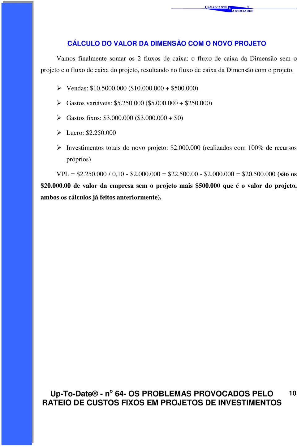 000.000 ($3.000.000 + $0)! Lucro: $2.250.000! Investimentos totais do novo projeto: $2.000.000 (realizados com 100% de recursos próprios) VPL = $2.250.000 / 0,10 - $2.000.000 = $22.