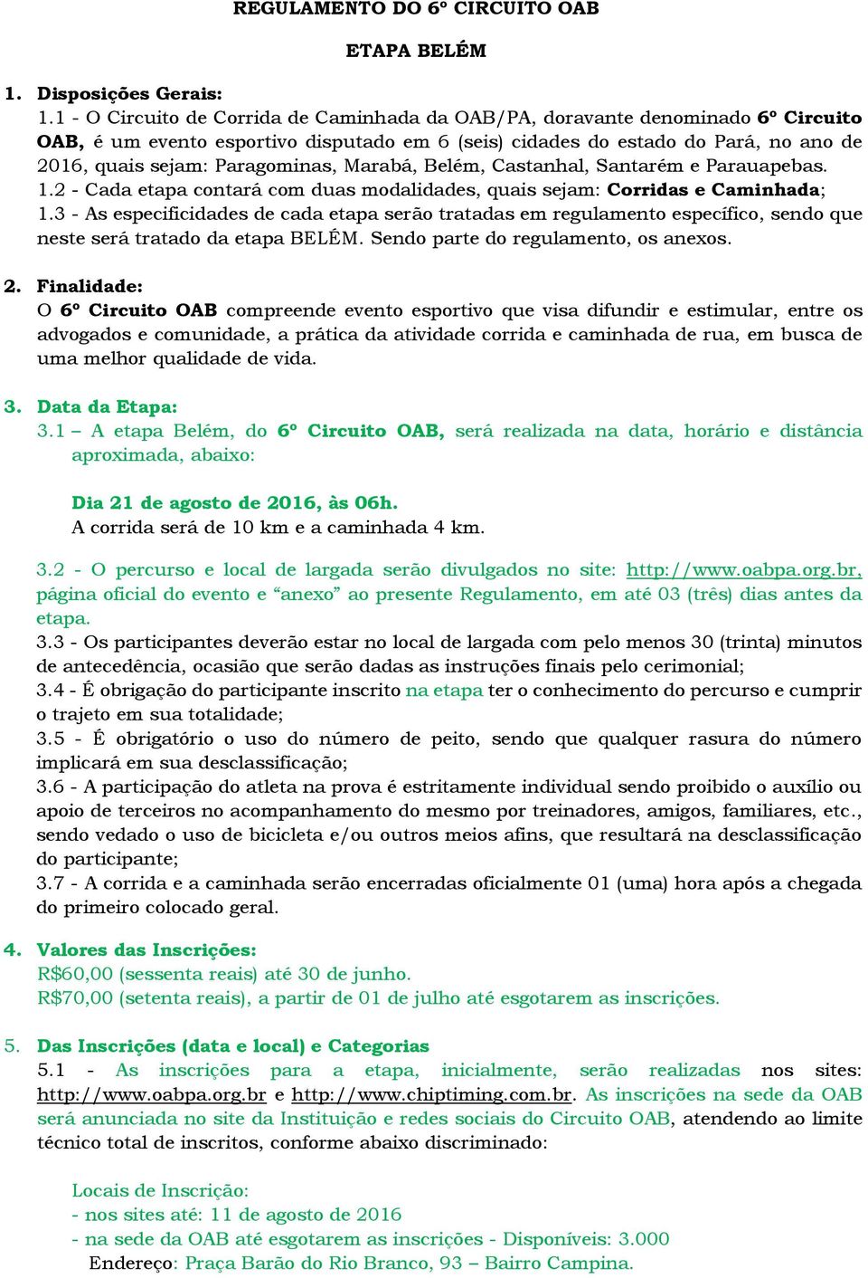 Paragominas, Marabá, Belém, Castanhal, Santarém e Parauapebas. 1.2 - Cada etapa contará com duas modalidades, quais sejam: Corridas e Caminhada; 1.