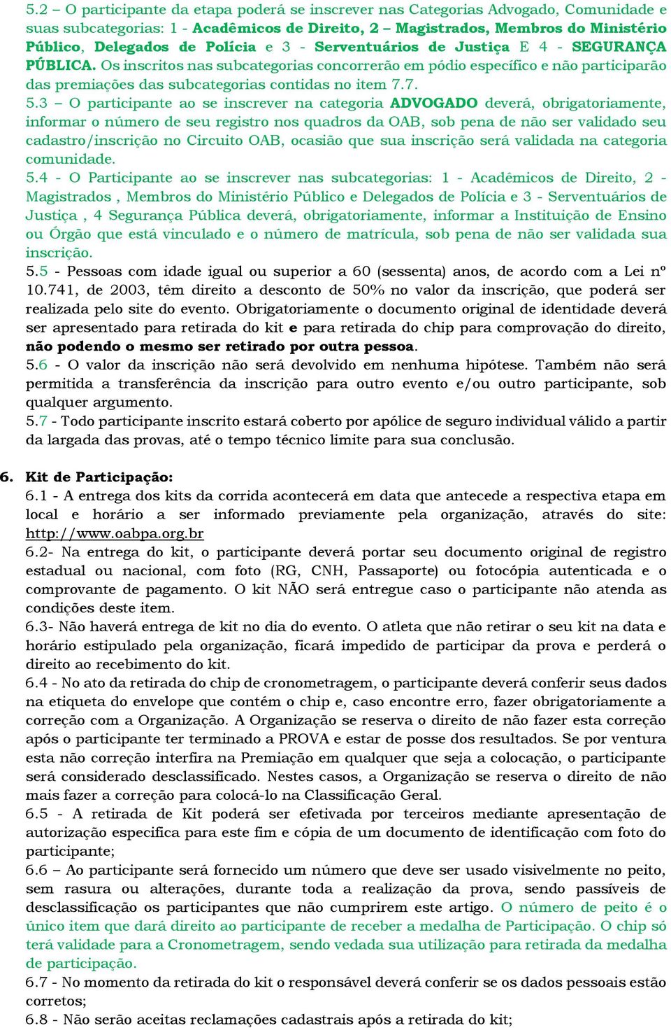 3 O participante ao se inscrever na categoria ADVOGADO deverá, obrigatoriamente, informar o número de seu registro nos quadros da OAB, sob pena de não ser validado seu cadastro/inscrição no Circuito