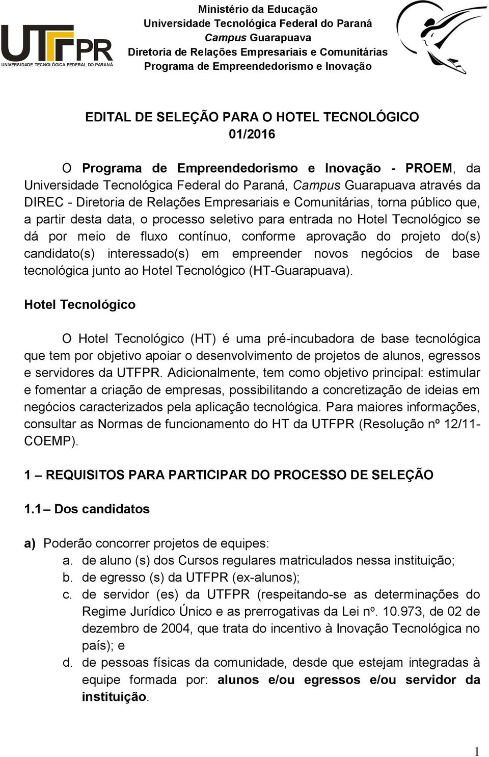 através da DIREC - Diretoria de Relações Empresariais e Comunitárias, torna público que, a partir desta data, o processo seletivo para entrada no Hotel Tecnológico se dá por meio de fluxo contínuo,