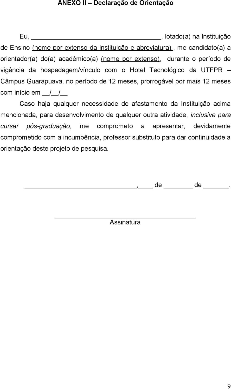 com início em / / Caso haja qualquer necessidade de afastamento da Instituição acima mencionada, para desenvolvimento de qualquer outra atividade, inclusive para cursar