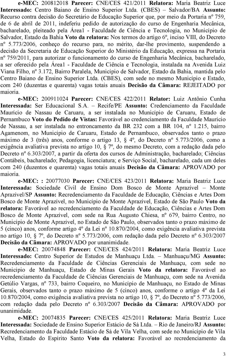 Mecânica, bacharelado, pleiteado pela Área1 - Faculdade de Ciência e Tecnologia, no Município de Salvador, Estado da Bahia Voto da relatora: Nos termos do artigo 6º, inciso VIII, do Decreto nº 5.