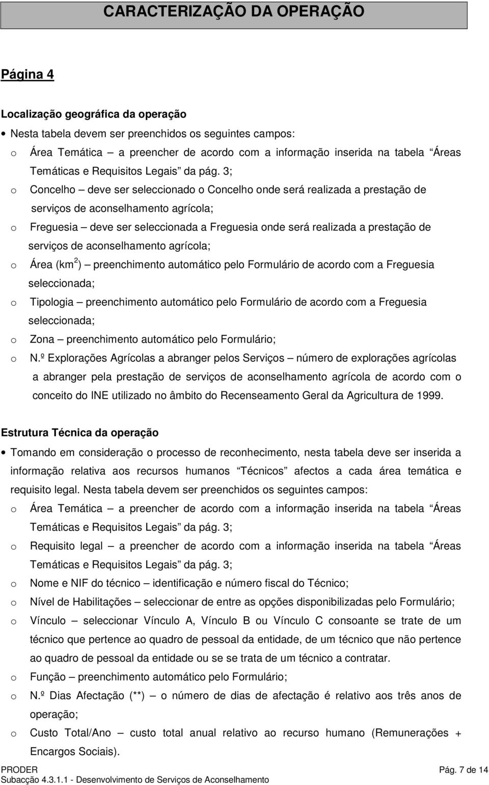 3; o Concelho deve ser seleccionado o Concelho onde será realizada a prestação de serviços de aconselhamento agrícola; o Freguesia deve ser seleccionada a Freguesia onde será realizada a prestação de