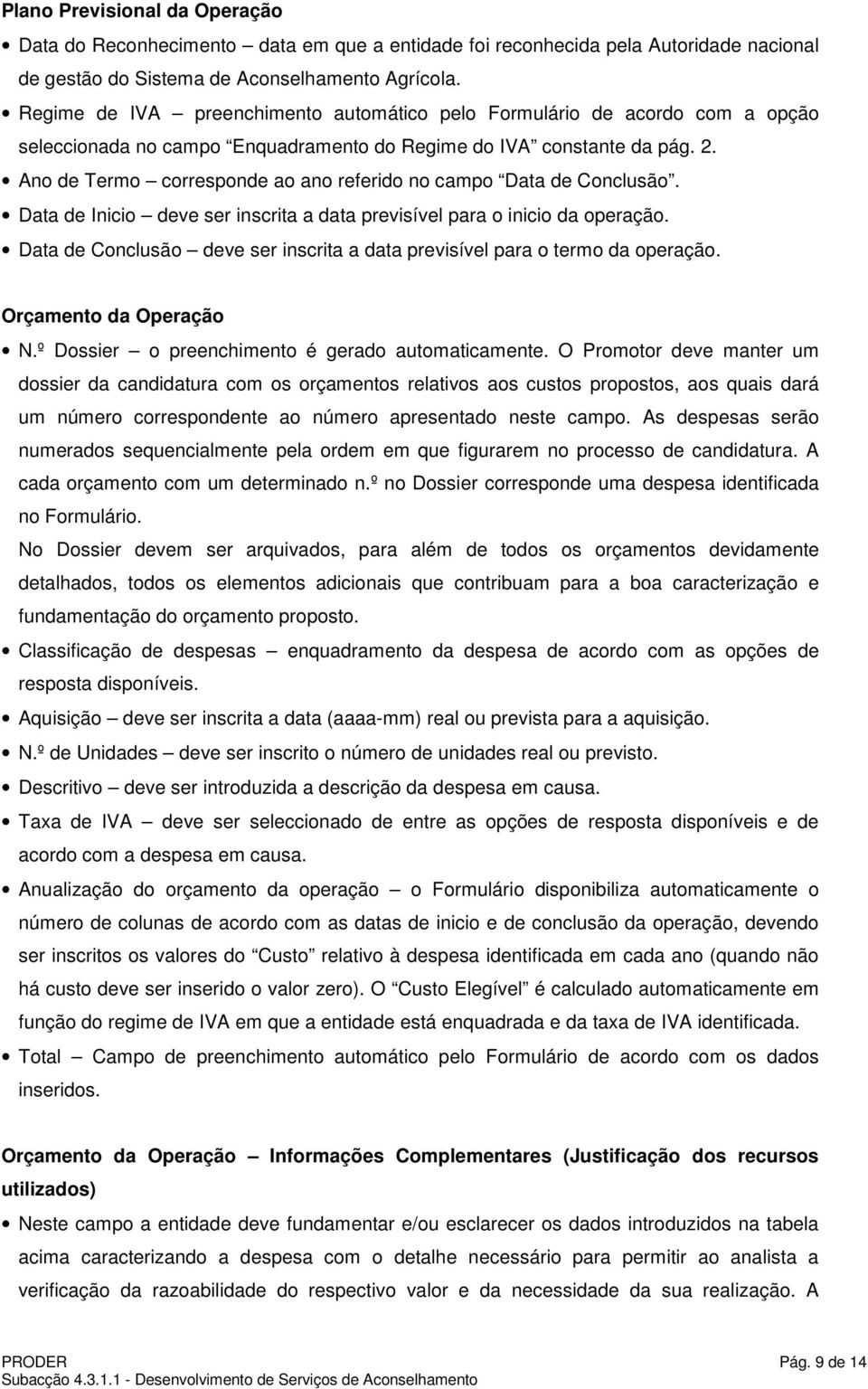 Ano de Termo corresponde ao ano referido no campo Data de Conclusão. Data de Inicio deve ser inscrita a data previsível para o inicio da operação.