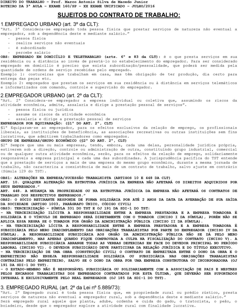 - pessoa física - realiza serviços não eventuais - é subordinado - percebe salário OBS: EMPREGADO EM DOMICÍLIO E TELETRABALHO (arts.