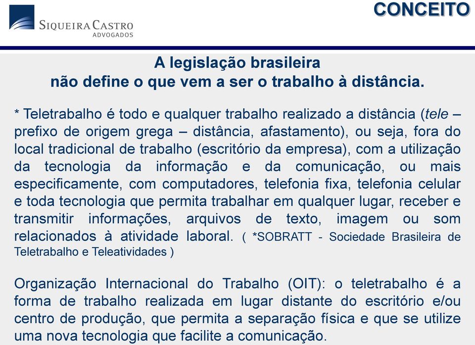 utilização da tecnologia da informação e da comunicação, ou mais especificamente, com computadores, telefonia fixa, telefonia celular e toda tecnologia que permita trabalhar em qualquer lugar,