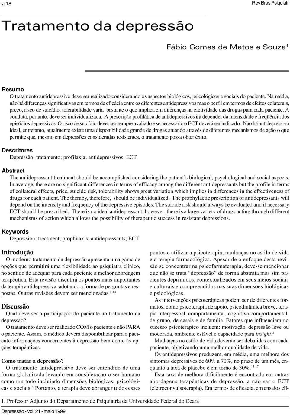 Na média, não há diferenças significativas em termos de eficácia entre os diferentes antidepressivos mas o perfil em termos de efeitos colaterais, preço, risco de suicídio, tolerabilidade varia