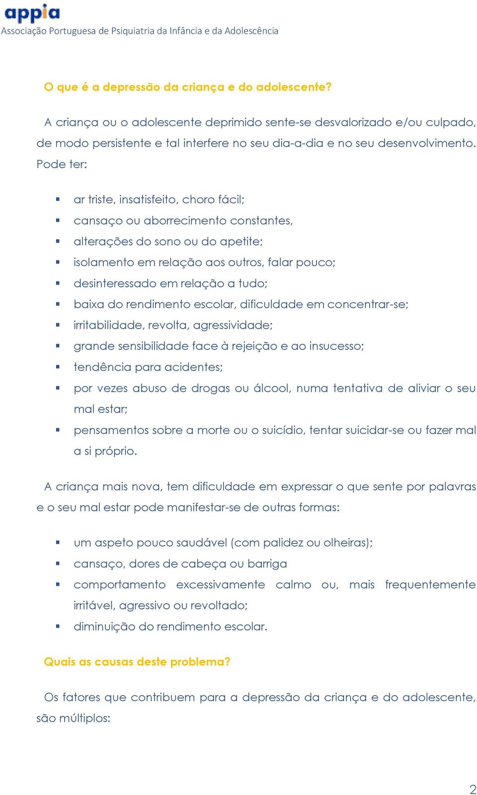 Pode ter: ar triste, insatisfeito, choro fácil; cansaço ou aborrecimento constantes, alterações do sono ou do apetite; isolamento em relação aos outros, falar pouco; desinteressado em relação a tudo;