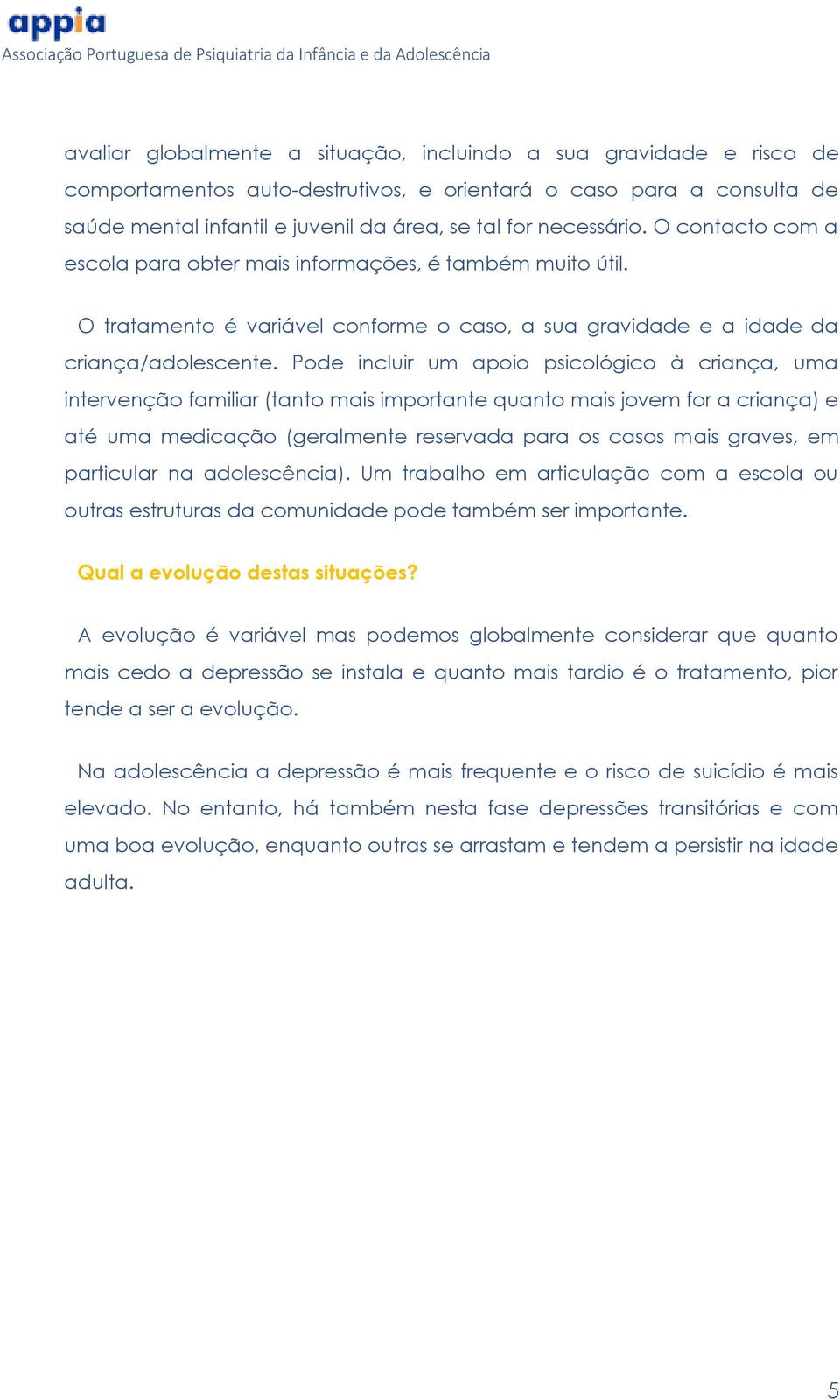 Pode incluir um apoio psicológico à criança, uma intervenção familiar (tanto mais importante quanto mais jovem for a criança) e até uma medicação (geralmente reservada para os casos mais graves, em