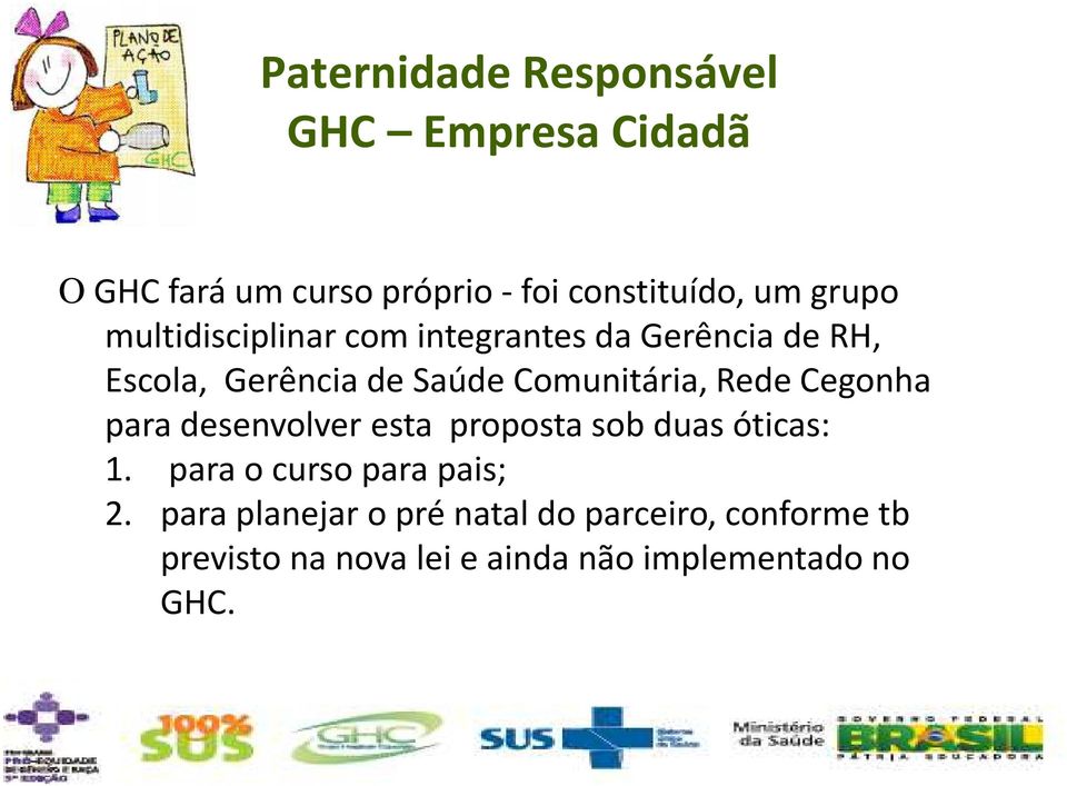 Rede Cegonha para desenvolver esta proposta sob duas óticas: 1. para o curso para pais; 2.