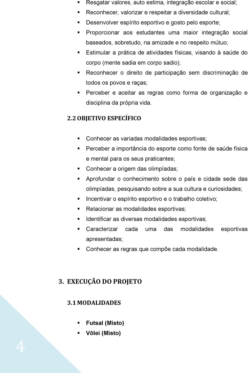 de participação sem discriminação de todos os povos e raças; Perceber e aceitar as regras como forma de organização e disciplina da própria vida. 2.