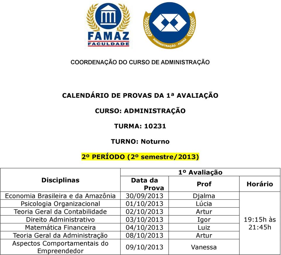 02/10/2013 Artur Direito Administrativo 03/10/2013 Igor Matemática Financeira 04/10/2013 Luiz