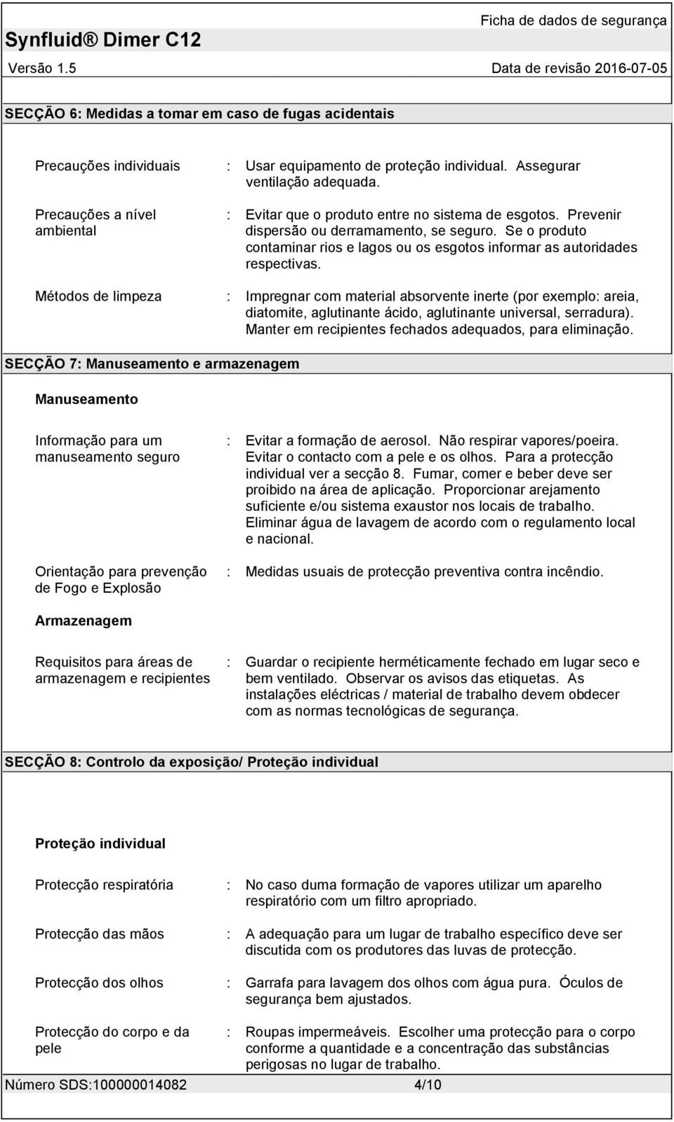 Se o produto contaminar rios e lagos ou os esgotos informar as autoridades respectivas.