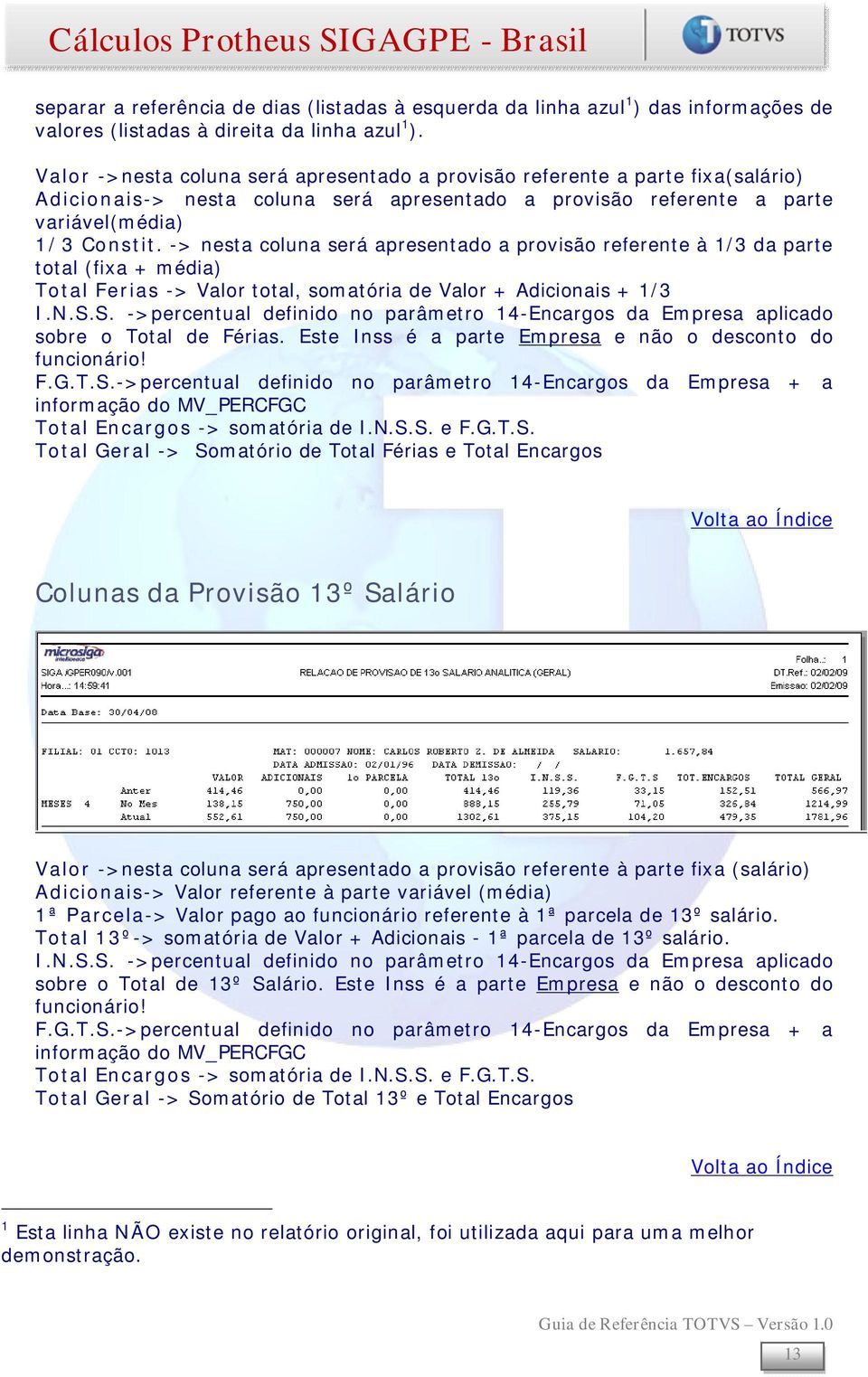 -> nesta coluna será apresentado a provisão referente à 1/3 da parte total (fixa + média) Total Ferias -> Valor total, somatória de Valor + Adicionais + 1/3 I.N.S.