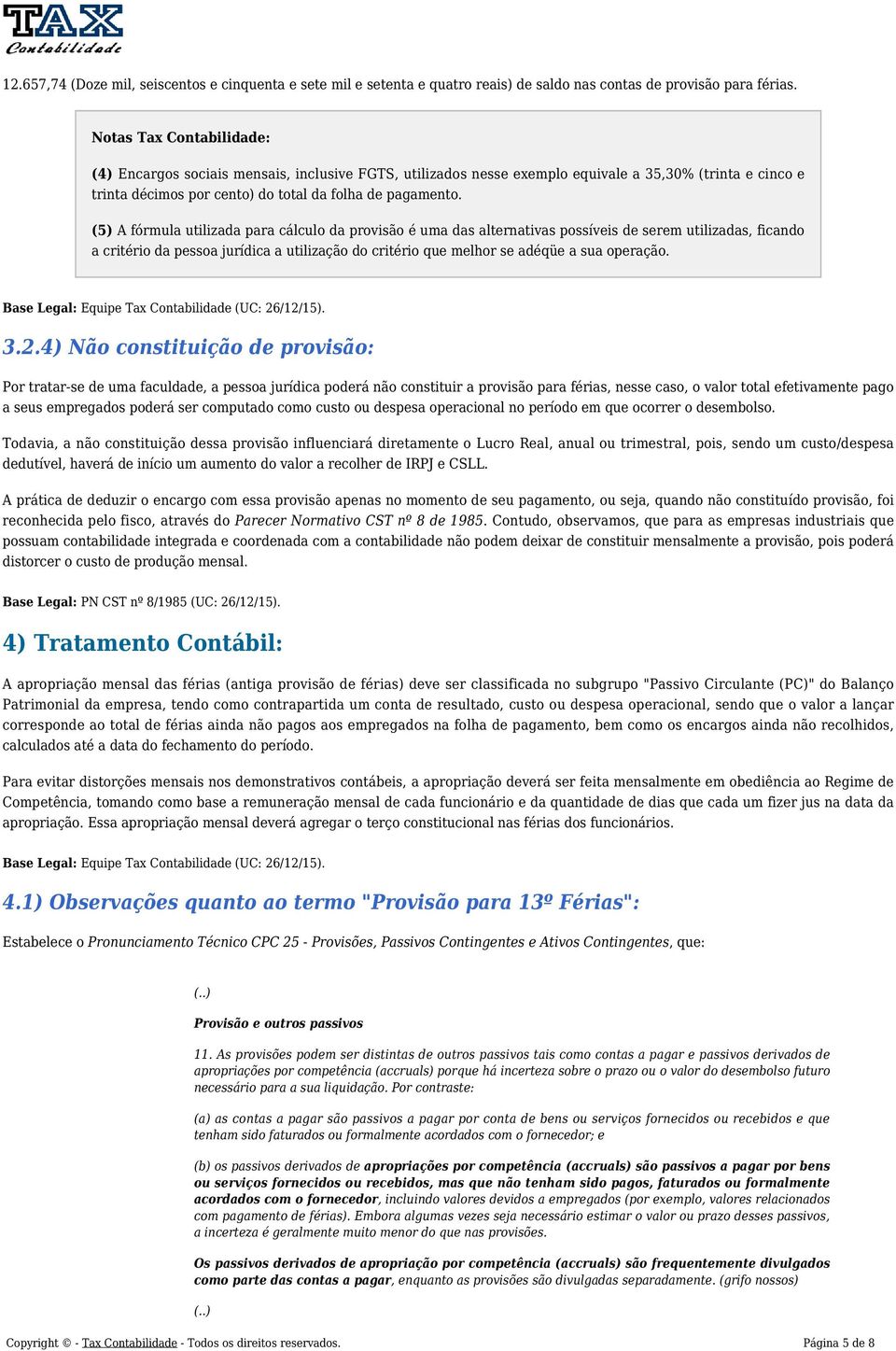 (5) A fórmula utilizada para cálculo da provisão é uma das alternativas possíveis de serem utilizadas, ficando a critério da pessoa jurídica a utilização do critério que melhor se adéqüe a sua