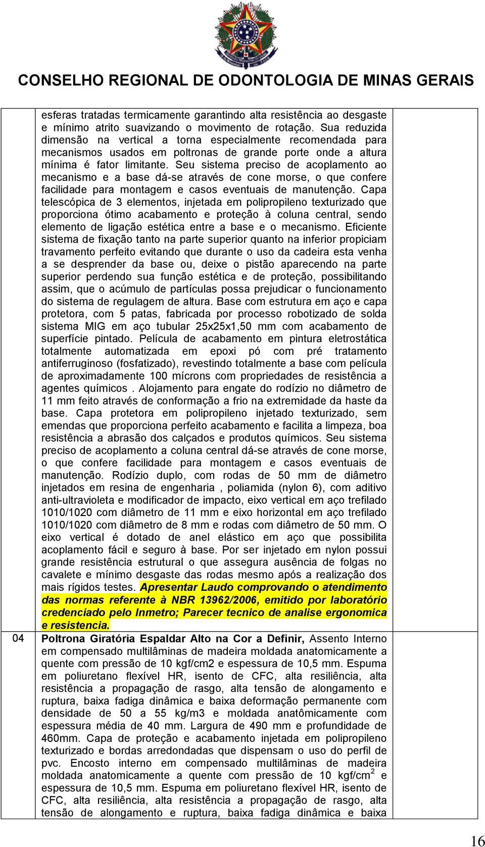 Seu sistema preciso de acoplamento ao mecanismo e a base dá-se através de cone morse, o que confere facilidade para montagem e casos eventuais de manutenção.