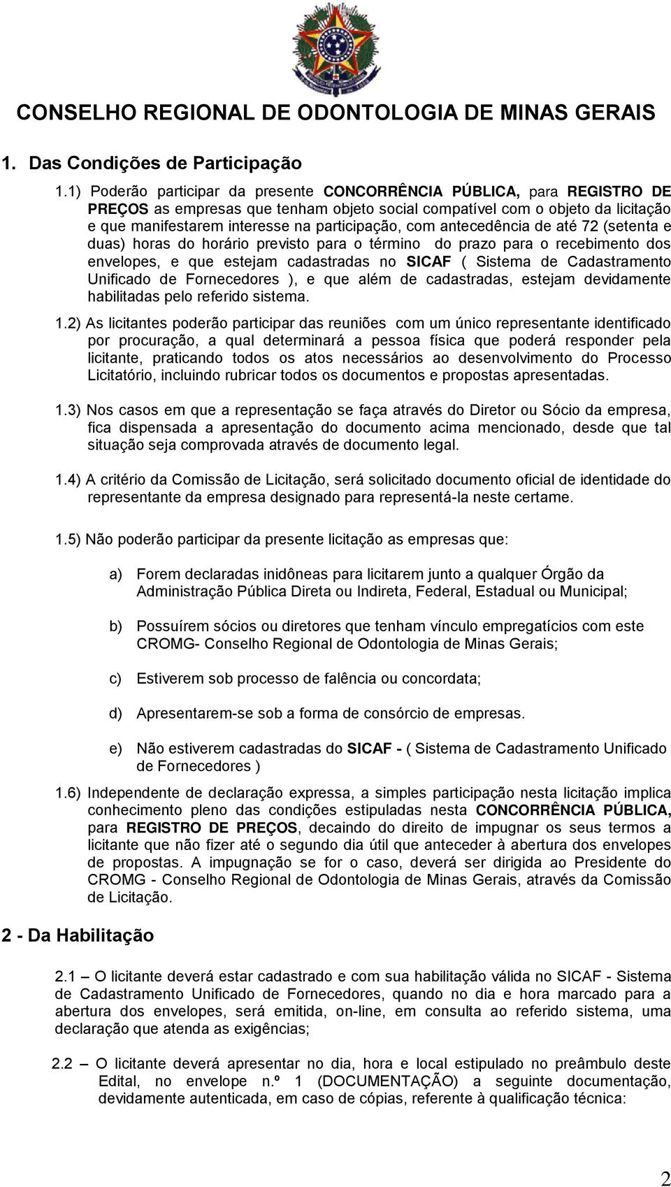 com antecedência de até 72 (setenta e duas) horas do horário previsto para o término do prazo para o recebimento dos envelopes, e que estejam cadastradas no SICAF ( Sistema de Cadastramento Unificado