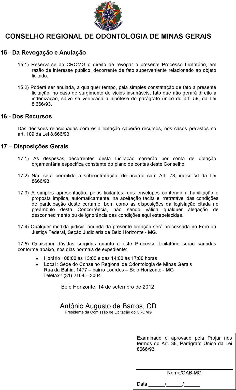 2) Poderá ser anulada, a qualquer tempo, pela simples constatação de fato a presente licitação, no caso de surgimento de vícios insanáveis, fato que não gerará direito a indenização, salvo se