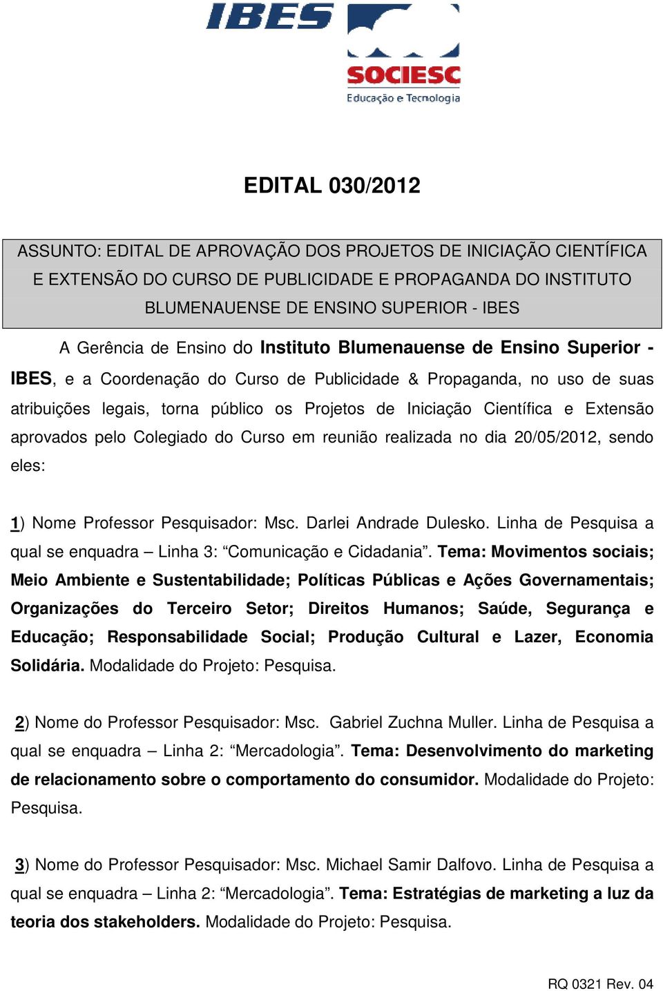 e Extensão aprovados pelo Colegiado do Curso em reunião realizada no dia 20/05/2012, sendo eles: 1) Nome Professor Pesquisador: Msc. Darlei Andrade Dulesko.