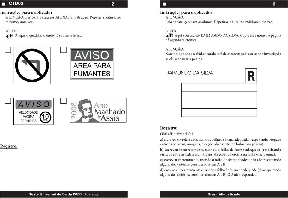 Não indique onde o alfabetizando terá de escrever, pois está sendo investigado se ele sabe usar a página.